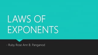 LAWS OF
EXPONENTS
- Ruby Rose Ann B. Panganod
 