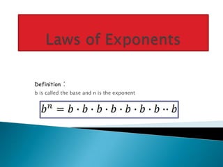 Laws of Exponents Definition :  b is called the base and n is the exponent 