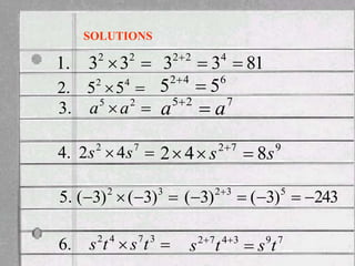 
 2
2
3
3
.
1

 4
2
5
5
.
2

 2
5
.
3 a
a

 7
2
4
2
.
4 s
s



 3
2
)
3
(
)
3
(
.
5

 3
7
4
2
.
6 t
s
t
s
81
3
3 4
2
2



7
2
5
a
a 

9
7
2
8
4
2 s
s 

 
SOLUTIONS
6
4
2
5
5 

243
)
3
(
)
3
( 5
3
2




 
7
9
3
4
7
2
t
s
t
s 


 