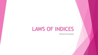 LAWS OF INDICES
Worked Examples
 