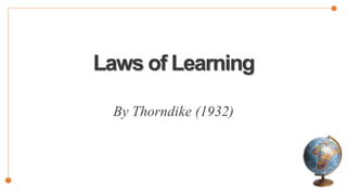 Laws of Learning
By Thorndike (1932)
 