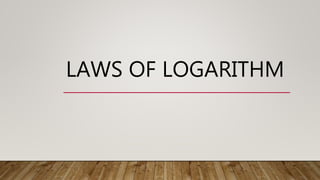 LAWS OF LOGARITHM
 