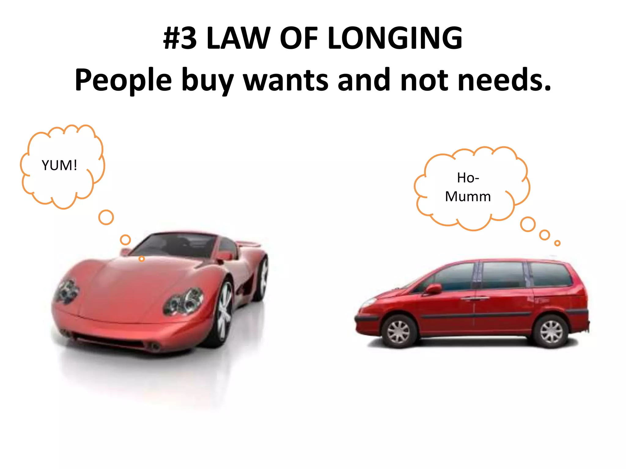 #3 LAW OF LONGINGPeople buy wants and not needs.YUM!Ho-Mumm