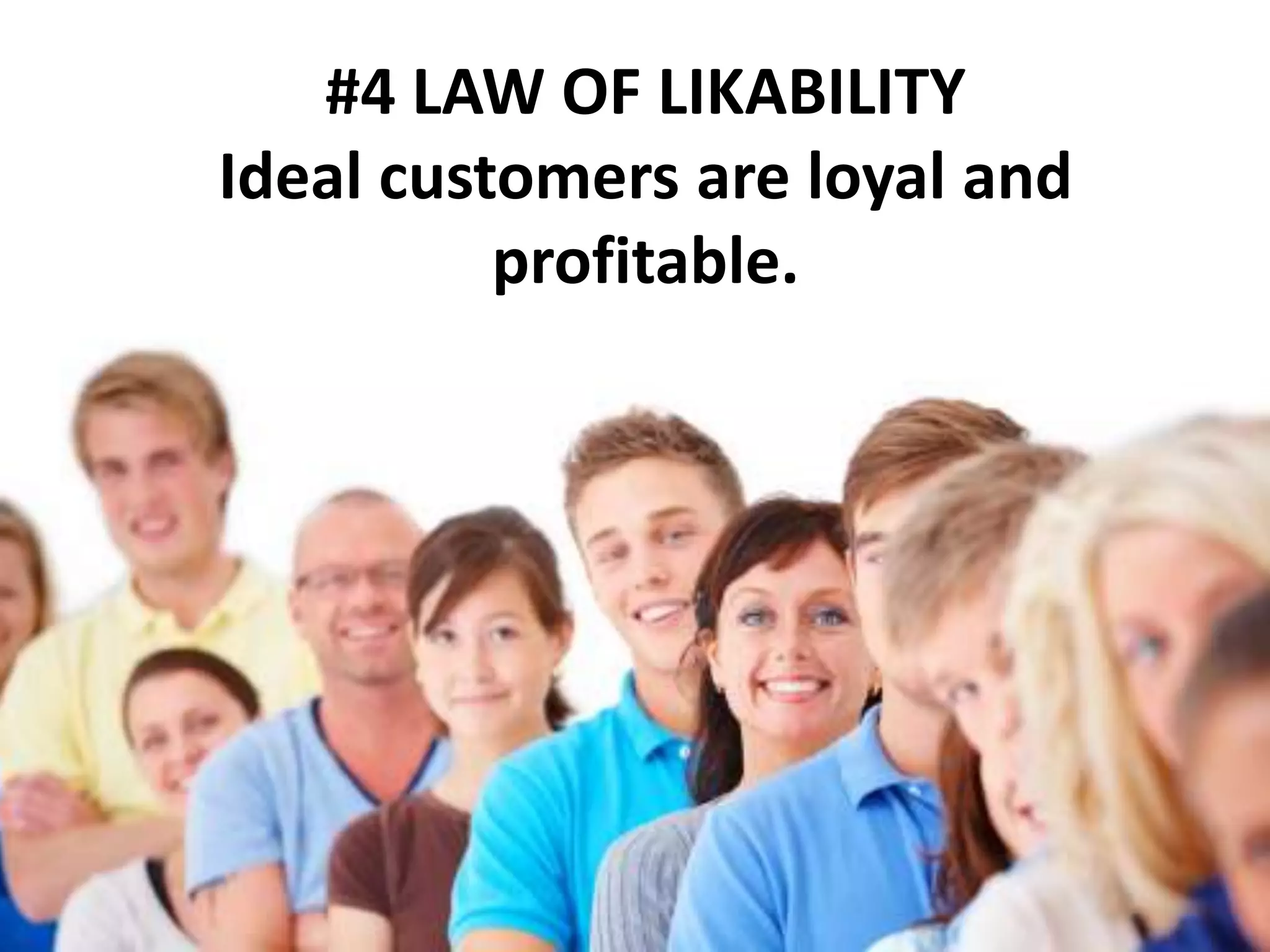 #4 LAW OF LIKABILITY Ideal customers are loyal and profitable.