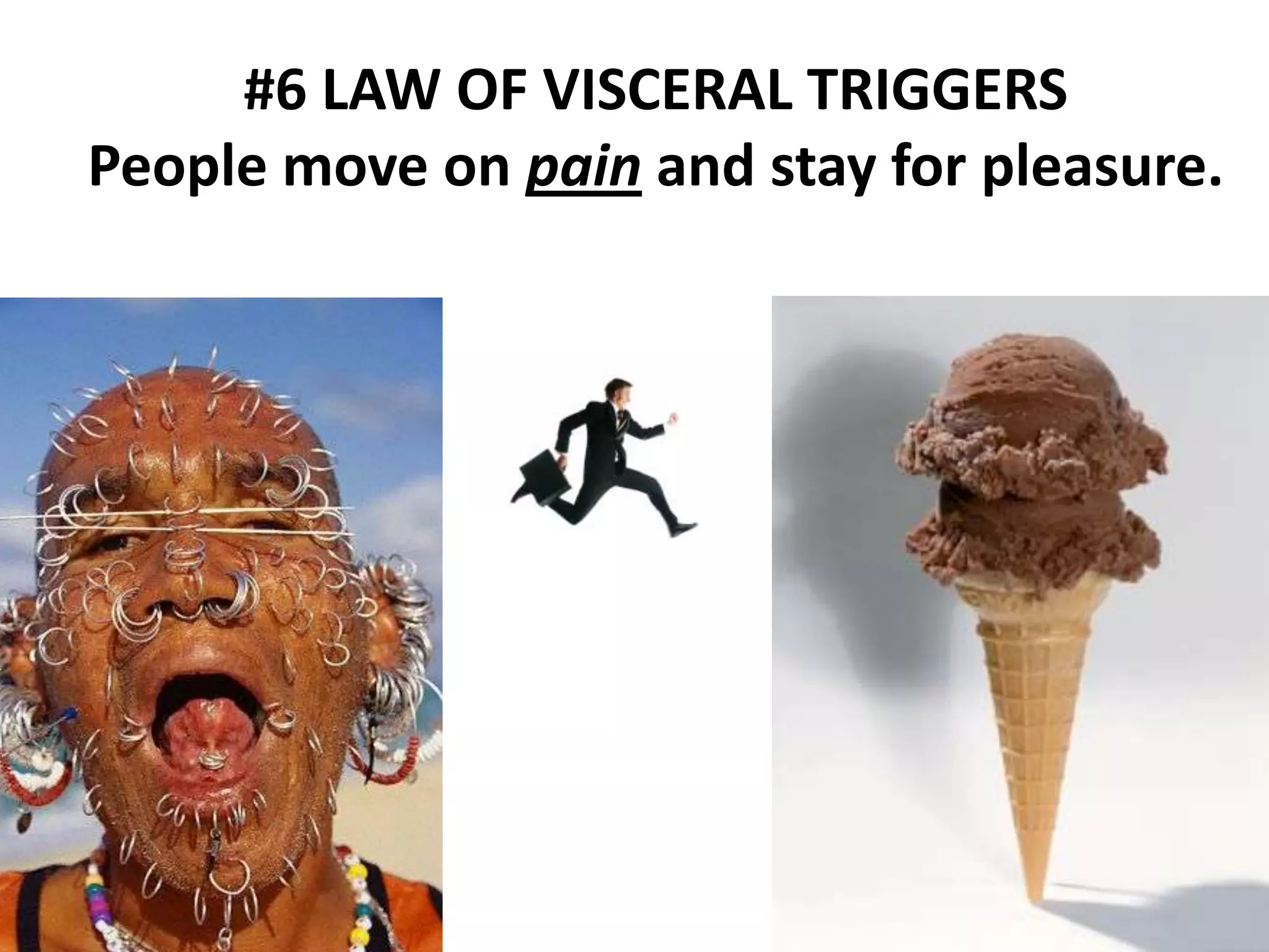 #6 LAW OF VISCERAL TRIGGERSPeople move on pain and stay for pleasure.