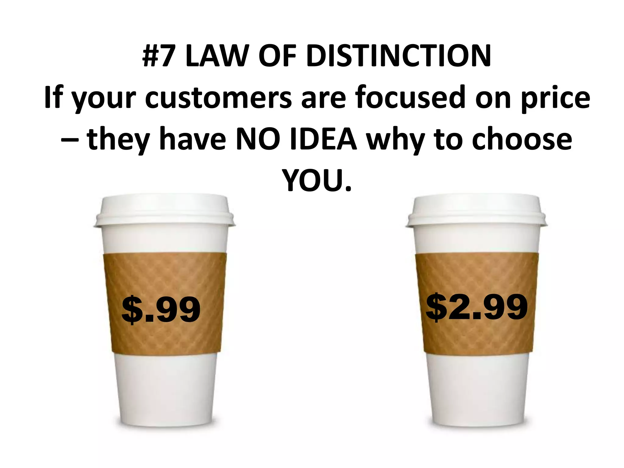 #7 LAW OF DISTINCTIONIf your customers are focused on price – they have NO IDEA why to choose YOU.$2.99$.99