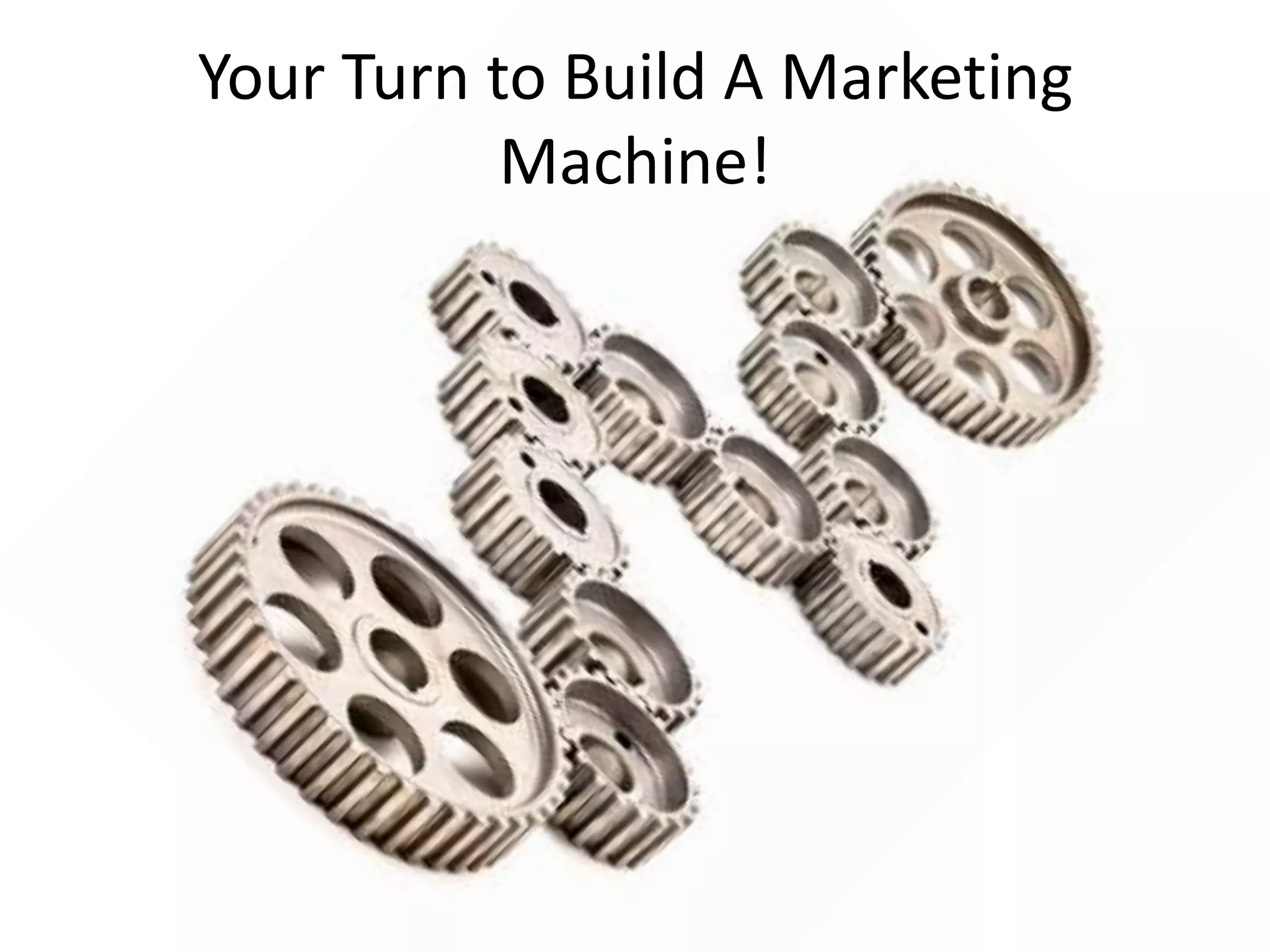 Your Turn to Build A Marketing Machine!