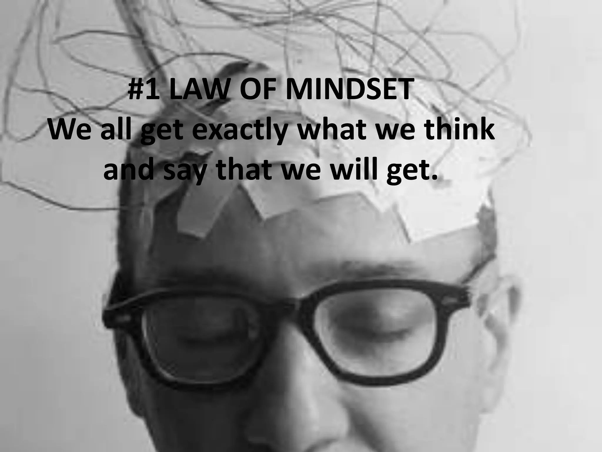 #1 LAW OF MINDSETWe all get exactly what we think and say that we will get.