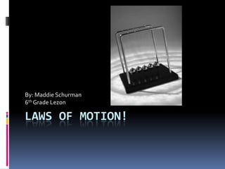 By: Maddie Schurman
6th Grade Lezon

LAWS OF MOTION!
 