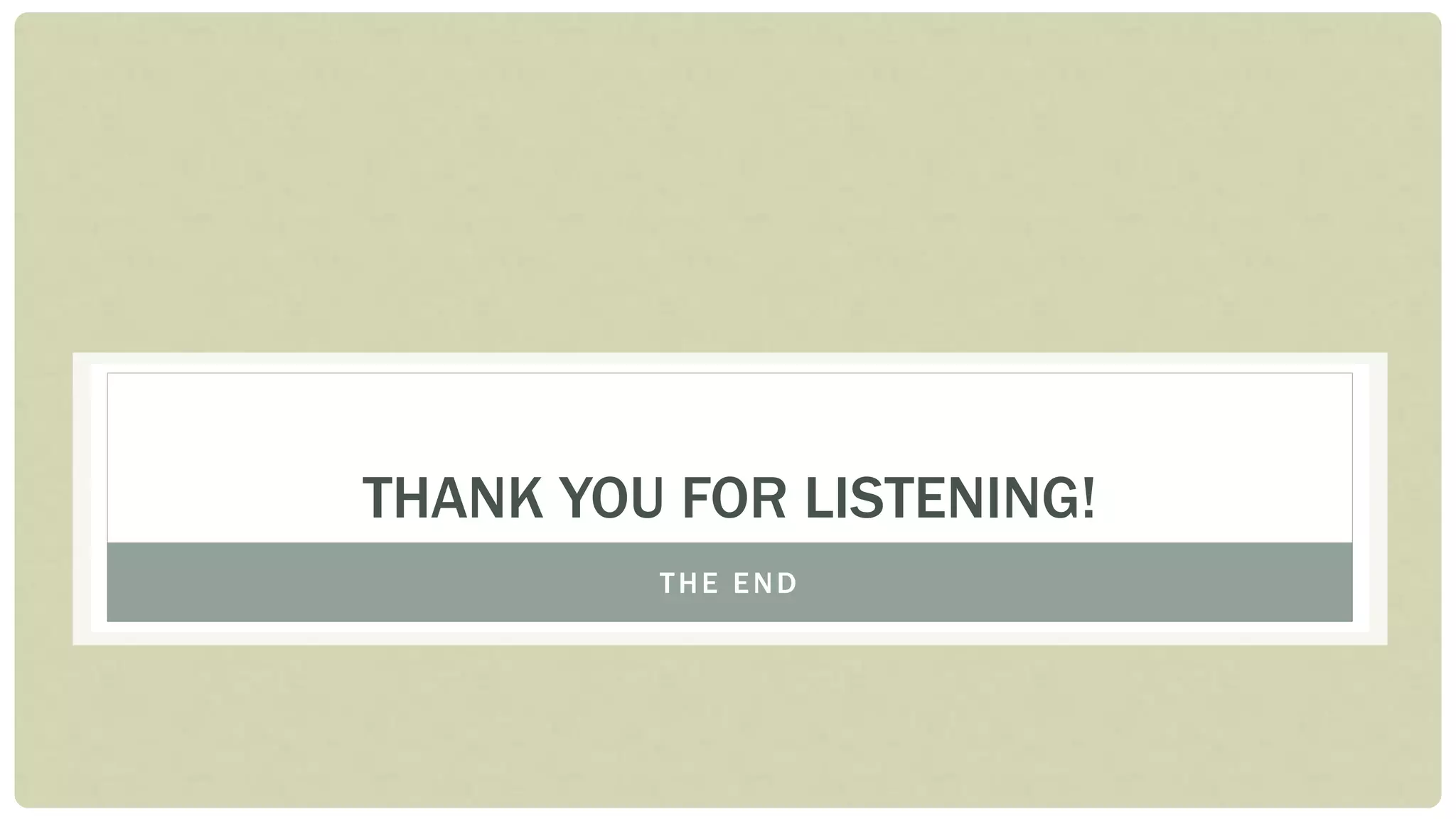 THANK YOU FOR LISTENING!
THE END
 