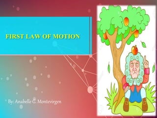 FIRST LAW OF MOTION
By: Anabelle G. Montevirgen
 