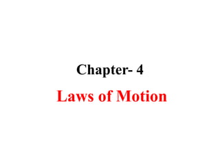 Chapter- 4
Laws of Motion
 