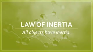 LAW OF INERTIA
All objects have inertia.
 