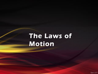 The Laws of
Motion
 