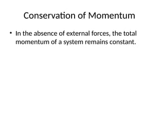 Conservation of Momentum
• In the absence of external forces, the total
momentum of a system remains constant.
 