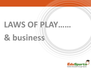 LAWS OF PLAY……
& business
 