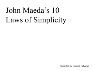 John Maeda’s 10 Laws of Simplicity Presented by Kristian Salvesen 