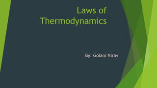 Laws of
Thermodynamics
By: Golani Nirav
 