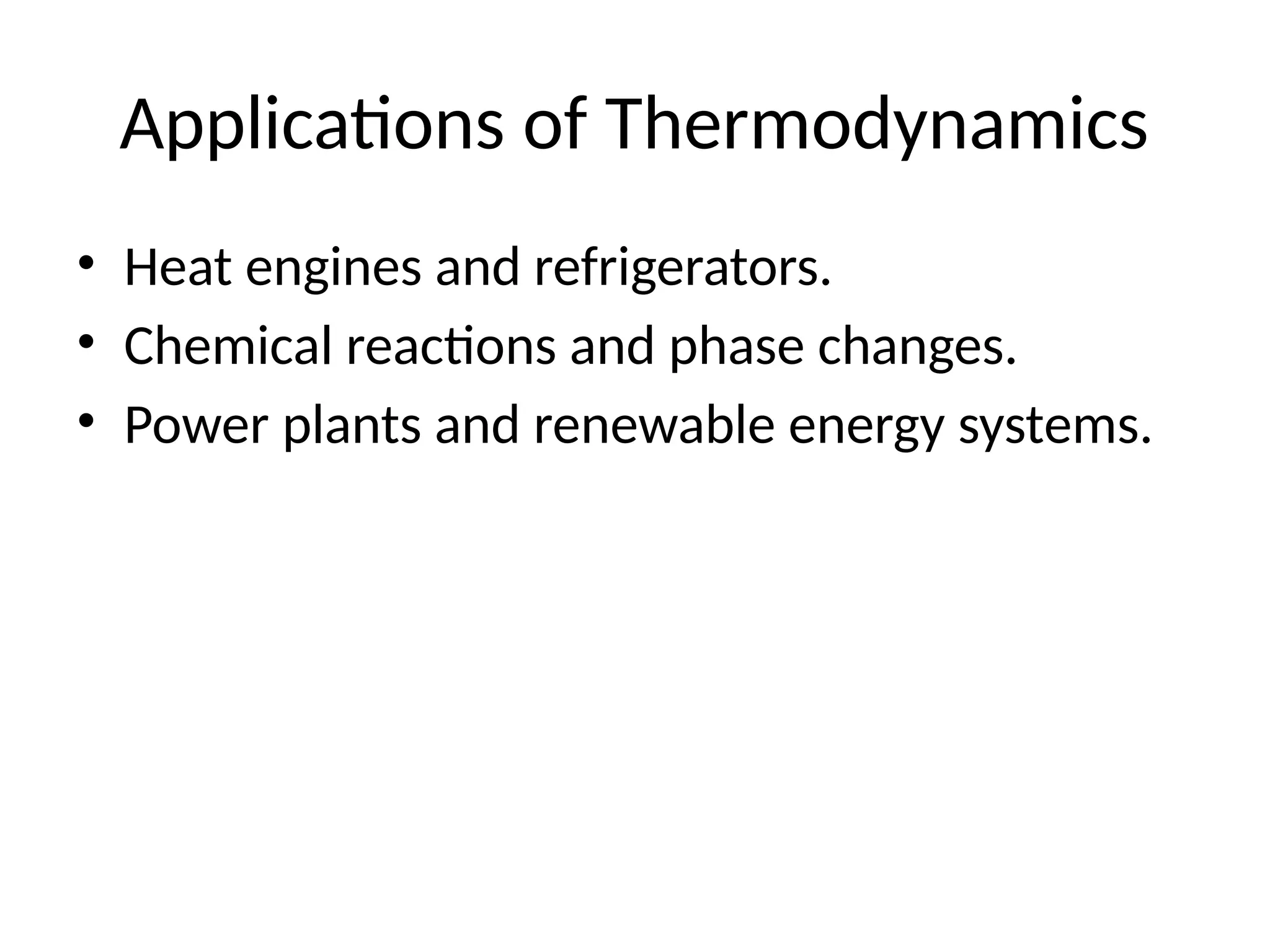 Applications of Thermodynamics
• Heat engines and refrigerators.
• Chemical reactions and phase changes.
• Power plants and renewable energy systems.
 