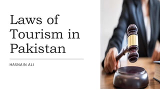 Laws of
Tourism in
Pakistan
HASNAIN ALI
 