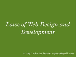 Laws of Web Design and
Development
A compilation by Praveen <apnerve@gmail.com>
 