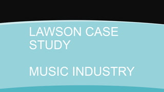 LAWSON CASE
STUDY
MUSIC INDUSTRY

 