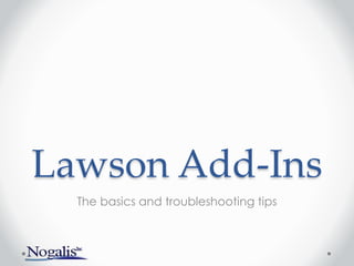 Lawson Add-Ins
The basics and troubleshooting tips
 