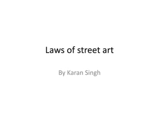 Laws of street art
By Karan Singh
 