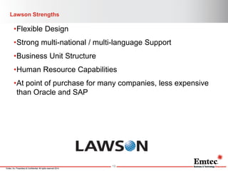 Emtec, Inc. Proprietary & Confidential. All rights reserved 2014. 
Lawson Strengths 
•Flexible Design 
•Strong multi-natio...
