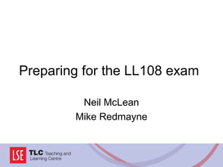 Preparing for the LL108 exam

         Neil McLean
        Mike Redmayne
 