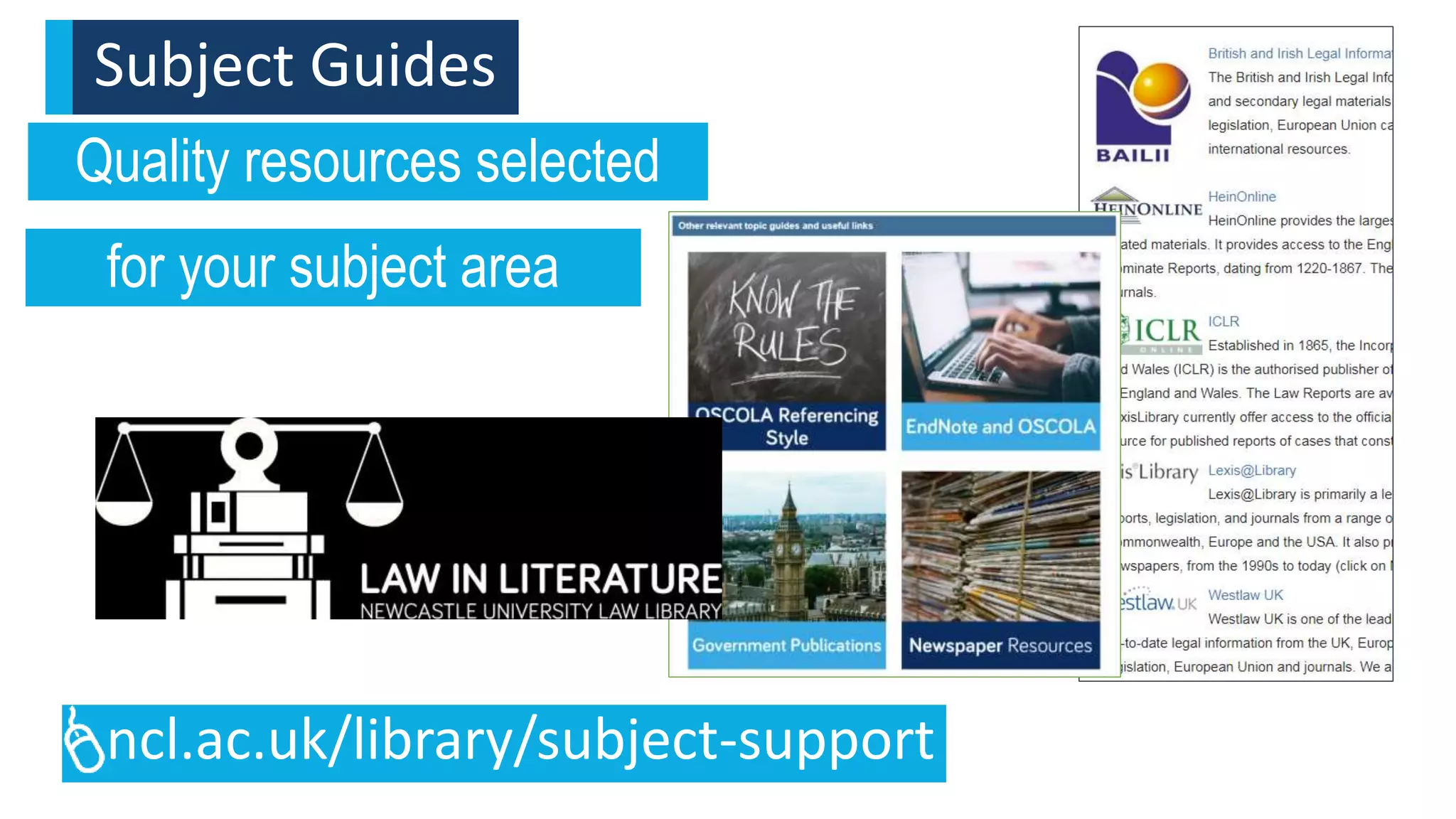Quality resources selected
for your subject area
ncl.ac.uk/library/subject-support
Subject Guides
 