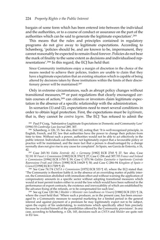 224 Property Rights v the Public Interest 
bargain of some form which has been entered into between the individual 
and the authorities, or to a course of conduct or assurance on the part of the 
authorities which can be said to generate the legitimate expectation’.285 
This means that the rules and principles contained in regulatory 
programs do not give away to legitimate expectations. According to 
Schønberg, ‘policies should be, and are known to be, impermanent, they 
cannot reasonably be expected to remain fixed forever. Policies do not bear 
the mark of finality to the same extent as decisions and individualised rep-resentations’. 
286 In this regard, the ECJ has held that: 
Since Community institutions enjoy a margin of discretion in the choice of the 
means needed to achieve their policies, traders are unable to claim that they 
have a legitimate expectation that an existing situation which is capable of being 
altered by decisions taken by those institutions within the limits of their discre-tionary 
power will be maintained.287 
Only in extreme circumstances, such as abrupt policy changes without 
transitional measures,288 or past regulations that clearly encouraged cer-tain 
courses of action,289 can citizens or investors claim legitimate expec-tation 
in the absence of a specific relationship with the administration. 
In scenarios (1) and (2), expectations need to meet several conditions in 
order to obtain legal protection. First, the expectations must be legitimate, 
that is, they cannot be contra legem. The ECJ ‘has refused to admit the 
285 Paul P Craig, ‘Substantive Legitimate Expectations in Domestic and Community Law’ 
(1996) 55 Cambridge Law Journal 289, 307. 
286 Schønberg, n 126, 15. See also, ibid 142, noting that: ‘It is well-recognized principle, in 
English, French, and EC law that authorities have the power to change their policies from 
time to time. Without such a power, authorities would not be able to act effectively in the 
public interest. Individuals can therefore not legitimately expect that a favourable policy or 
practice will be maintained, and the mere fact that a person is disadvantaged by a change 
normally does not give rise to any cause for complaint’. In Spain, see García de Enterría, n 16, 
42. 
287 Case 245/81 Edeka Zentrale AG v Germany [1982] ECR 2745 ¶ 27. See also, Case 
52/81 W Faust v Commission [1982] ECR 3762 ¶ 27; Case C-296 and 307/93 France and Ireland 
v Commission [1996] ECR I-795 ¶ 59; Case C-375/96 Galileo Zaninotto v Ispettorato Centrale 
Repressione Frodi and Others [1998] ECR I-6629 ¶ 50; and Case C-284–94 Kingdom of Spain v 
Council [1998] ECR I-7309 ¶ 43. 
288 See Case 74/74 CNTA v Commission [1975] ECR 533 ¶ 43, where the ECJ stated that: 
‘The Community is therefore liable if, in the absence of an overriding matter of public inter-est, 
the Commission abolished with immediate effect and without warning the application of 
compensatory amounts in a specific sector without adopting transitional measures which 
would at least permit traders either to avoid the loss which would have been suffered in the 
performance of export contracts, the existence and irrevocability of which are established by 
the advance fixing of the refunds, or to be compensated for such loss’. 
289 See eg Case 120/86 J Mulder v Minister van Landbouw en Visserij [1988] ECR 2321 ¶ 24, 
where the court held that: ‘Where such a producer, as in the present case, has been encour-aged 
by a Community measure to suspend marketing for a limited period in the general 
interest and against payment of a premium he may legitimately expect not to be subject, 
upon the expiry of his undertaking, to restrictions which specifically affect him precisely 
because he availed himself of the possibilities offered by the Community provisions’. In any 
case, according to Schønberg, n 126, 145, decisions such as CNTA and Mulder are quite rare 
in EU law. 
 