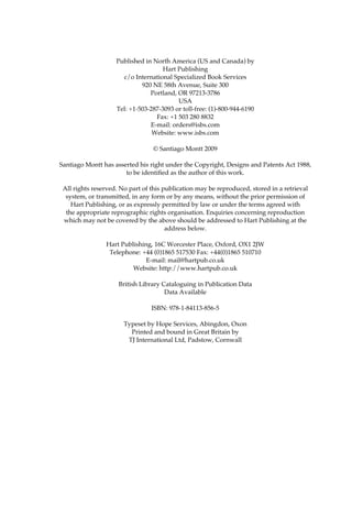 Published in North America (US and Canada) by 
Hart Publishing 
c/o International Specialized Book Services 
920 NE 58th Avenue, Suite 300 
Portland, OR 97213-3786 
USA 
Tel: +1-503-287-3093 or toll-free: (1)-800-944-6190 
Fax: +1 503 280 8832 
E-mail: orders@isbs.com 
Website: www.isbs.com 
© Santiago Montt 2009 
Santiago Montt has asserted his right under the Copyright, Designs and Patents Act 1988, 
to be identified as the author of this work. 
All rights reserved. No part of this publication may be reproduced, stored in a retrieval 
system, or transmitted, in any form or by any means, without the prior permission of 
Hart Publishing, or as expressly permitted by law or under the terms agreed with 
the appropriate reprographic rights organisation. Enquiries concerning reproduction 
which may not be covered by the above should be addressed to Hart Publishing at the 
address below. 
Hart Publishing, 16C Worcester Place, Oxford, OX1 2JW 
Telephone: +44 (0)1865 517530 Fax: +44(0)1865 510710 
E-mail: mail@hartpub.co.uk 
Website: http://www.hartpub.co.uk 
British Library Cataloguing in Publication Data 
Data Available 
ISBN: 978-1-84113-856-5 
Typeset by Hope Services, Abingdon, Oxon 
Printed and bound in Great Britain by 
TJ International Ltd, Padstow, Cornwall 
 