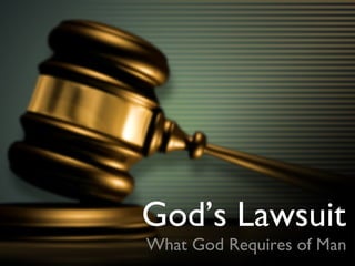 God’s Lawsuit

What God Requires of Man

 