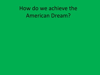 How do we achieve the
American Dream?
 