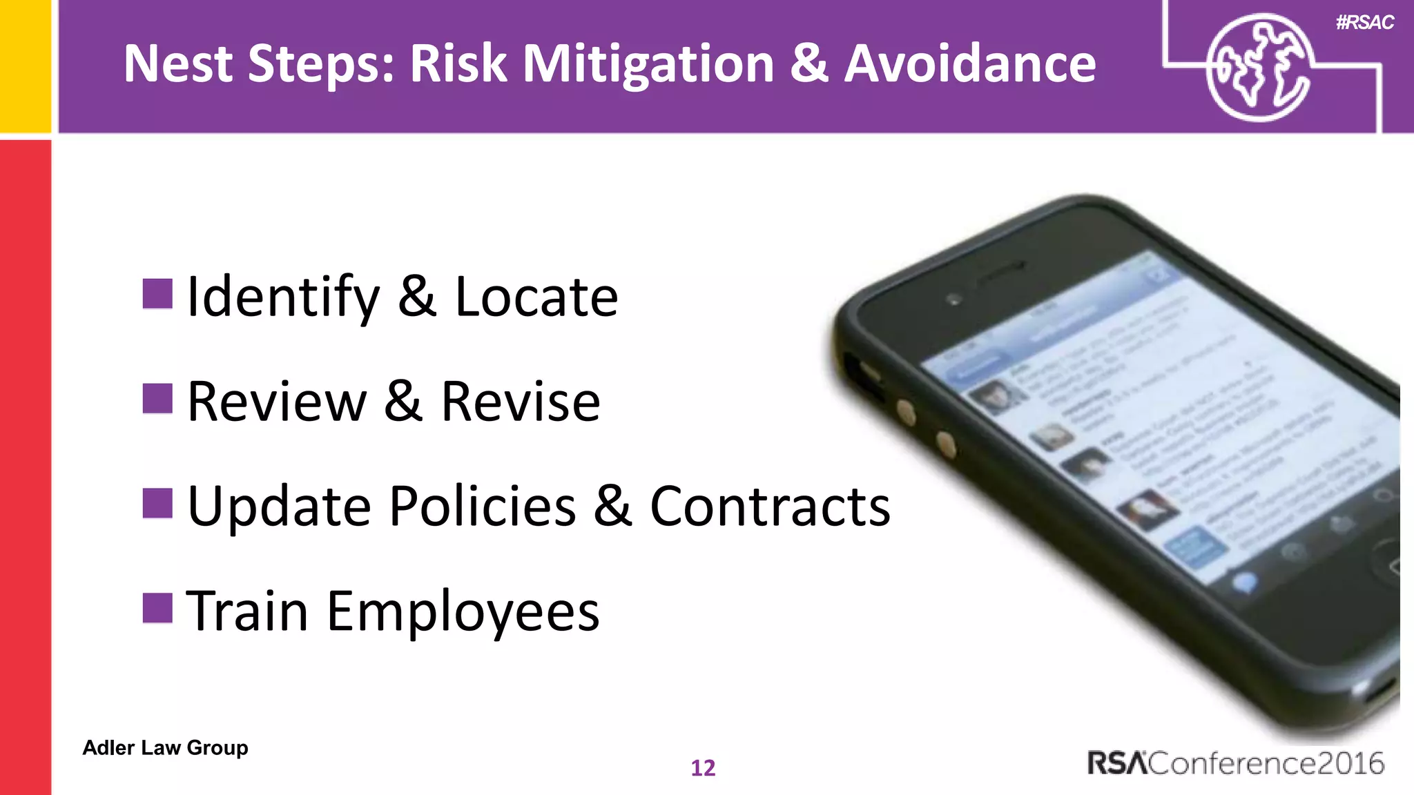Adler Law Group
#RSAC
Nest Steps: Risk Mitigation & Avoidance
12
Identify & Locate
Review & Revise
Update Policies & Contracts
Train Employees
 