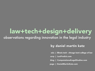 law+tech+design+delivery
by daniel martin katz
edu | illinois tech - chicago kent college of law
blog | ComputationalLegalStudies.com
corp | LexPredict.com
observations regarding innovation in the legal industry
page | DanielMartinKatz.com
 