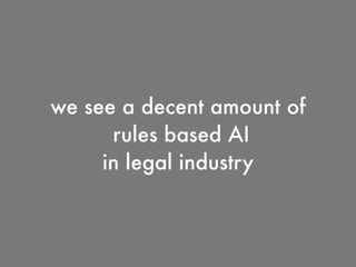 we see a decent amount of
rules based AI
in legal industry
 