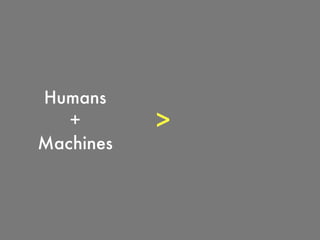 Humans
+
Machines
>
 