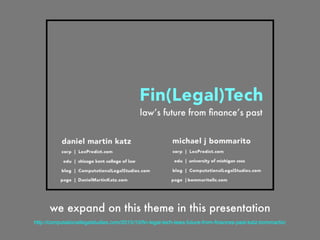 we expand on this theme in this presentation
http://computationallegalstudies.com/2015/10/ﬁn-legal-tech-laws-future-from-ﬁnances-past-katz-bommartio/
 