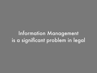 Information Management
is a signiﬁcant problem in legal
 