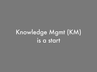 Knowledge Mgmt (KM)
is a start
 