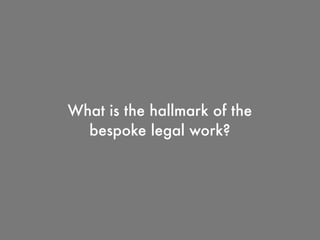 What is the hallmark of the
bespoke legal work?
 