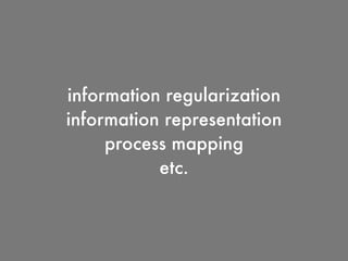 information regularization
information representation
process mapping
etc.
 