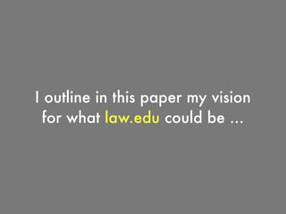 I outline in this paper my vision
for what law.edu could be ...
 