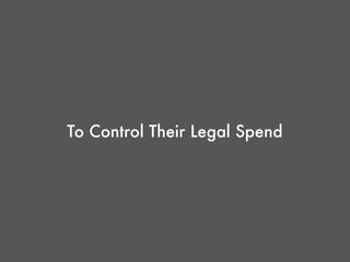 To Control Their Legal Spend
 
