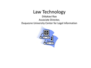 Law TechnologyDittakaviRaoAssociate Director, Duquesne University Center for Legal Information 