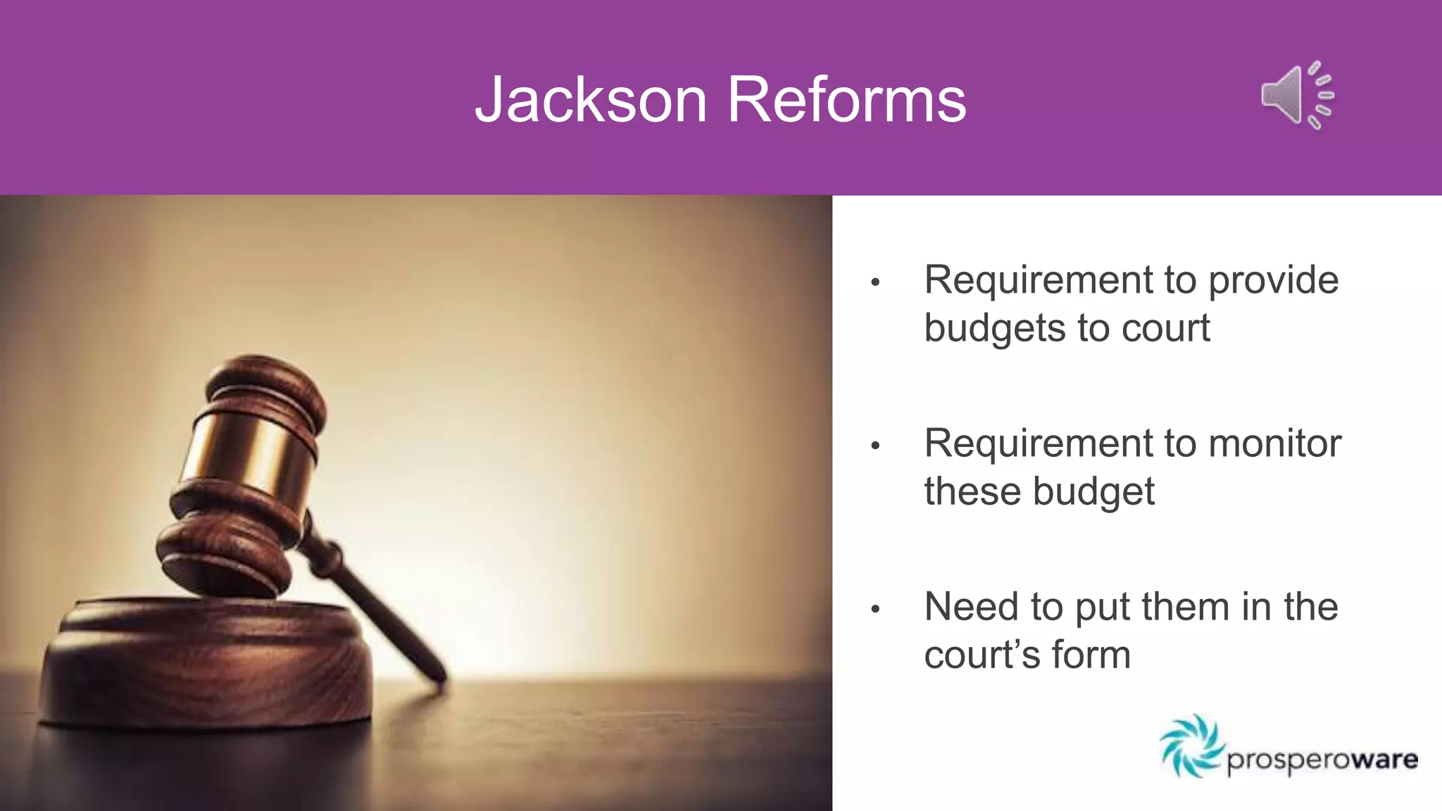 Jackson Reforms
• Requirement to provide
budgets to court
• Requirement to monitor
these budget
• Need to put them in the
court’s form
 