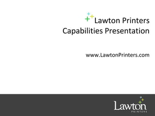Lawton Printers
Capabilities Presentation

      www.LawtonPrinters.com
 