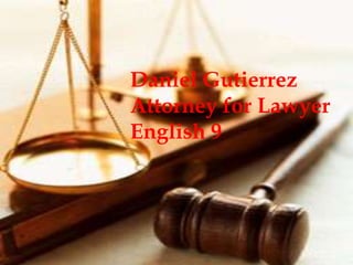Daniel Gutierrez  Attorney for Lawyer English 9  